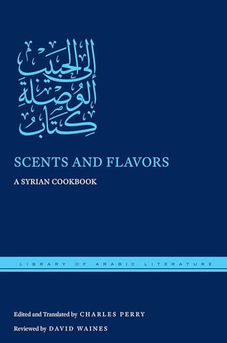 Scents and Flavors: A Syrian Cookbook (Library of Arabic Literature) von New York University Press